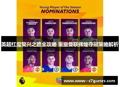 英超红魔复兴之路全攻略 重塑曼联辉煌夺冠策略解析 英超红魔复兴之路全攻略 重塑曼联辉煌夺冠策略解析