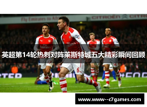 英超第14轮热刺对阵莱斯特城五大精彩瞬间回顾 英超第14轮热刺对阵莱斯特城五大精彩瞬间回顾