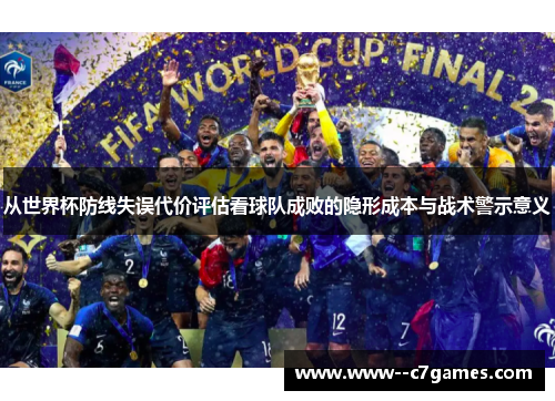 从世界杯防线失误代价评估看球队成败的隐形成本与战术警示意义 从世界杯防线失误代价评估看球队成败的隐形成本与战术警示意义