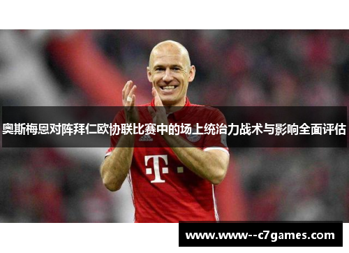 奥斯梅恩对阵拜仁欧协联比赛中的场上统治力战术与影响全面评估