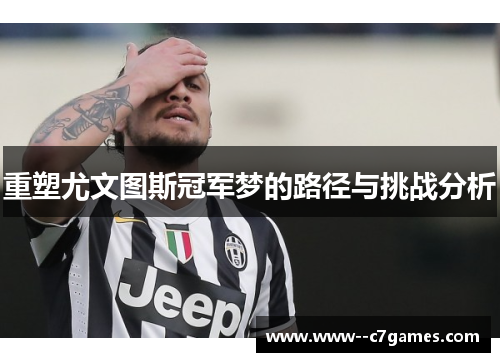 重塑尤文图斯冠军梦的路径与挑战分析